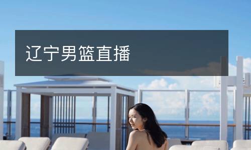 辽宁男篮直播